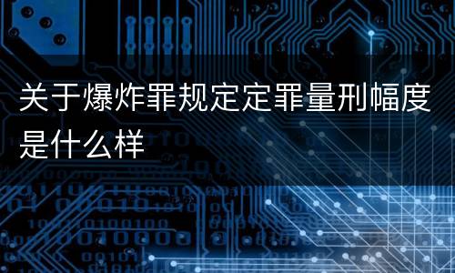 关于爆炸罪规定定罪量刑幅度是什么样