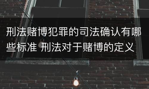 刑法赌博犯罪的司法确认有哪些标准 刑法对于赌博的定义
