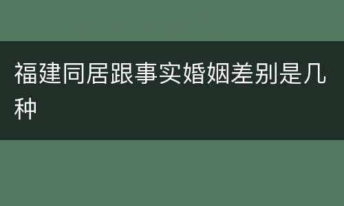 福建同居跟事实婚姻差别是几种