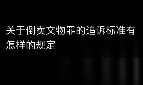 关于倒卖文物罪的追诉标准有怎样的规定
