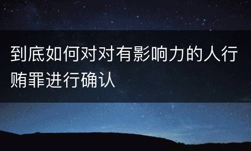 到底如何对对有影响力的人行贿罪进行确认