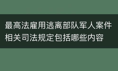最高法雇用逃离部队军人案件相关司法规定包括哪些内容