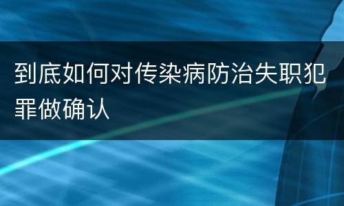 到底如何对传染病防治失职犯罪做确认