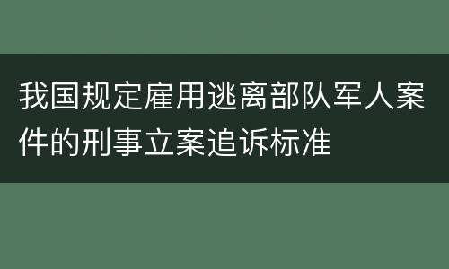 我国规定雇用逃离部队军人案件的刑事立案追诉标准