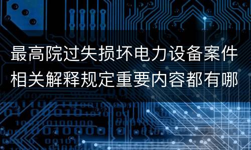 最高院过失损坏电力设备案件相关解释规定重要内容都有哪些