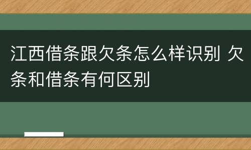 江西借条跟欠条怎么样识别 欠条和借条有何区别