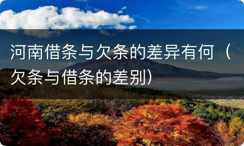 河南借条与欠条的差异有何（欠条与借条的差别）
