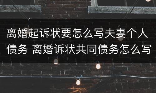 离婚起诉状要怎么写夫妻个人债务 离婚诉状共同债务怎么写