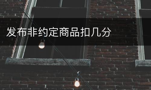 发布非约定商品扣几分