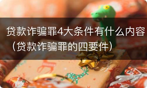 贷款诈骗罪4大条件有什么内容（贷款诈骗罪的四要件）
