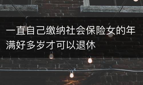 一直自己缴纳社会保险女的年满好多岁才可以退休