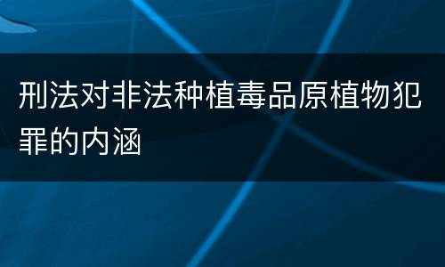 刑法对非法种植毒品原植物犯罪的内涵
