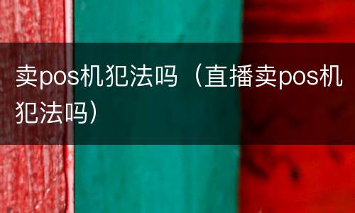 卖pos机犯法吗（直播卖pos机犯法吗）