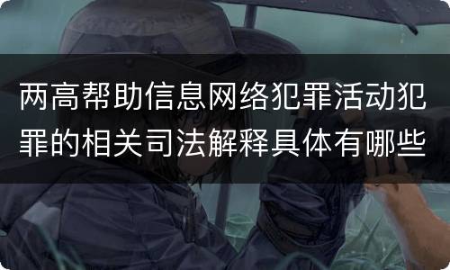 两高帮助信息网络犯罪活动犯罪的相关司法解释具体有哪些主要内容
