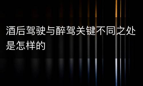 酒后驾驶与醉驾关键不同之处是怎样的