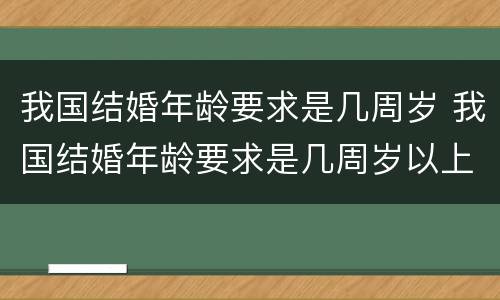 我国结婚年龄要求是几周岁 我国结婚年龄要求是几周岁以上