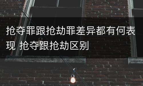 抢夺罪跟抢劫罪差异都有何表现 抢夺跟抢劫区别