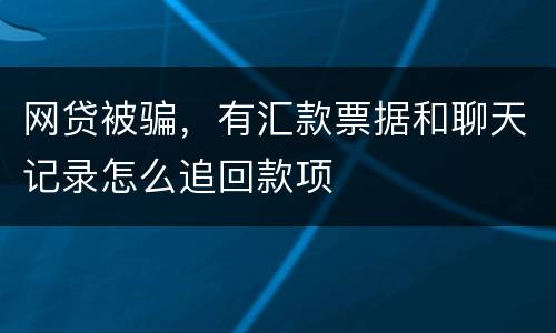 网贷被骗，有汇款票据和聊天记录怎么追回款项
