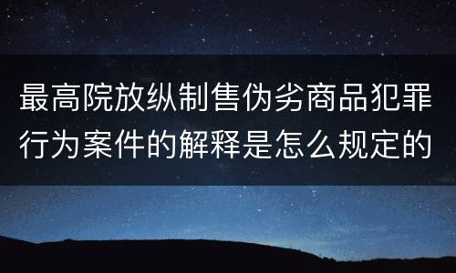 最高院放纵制售伪劣商品犯罪行为案件的解释是怎么规定的