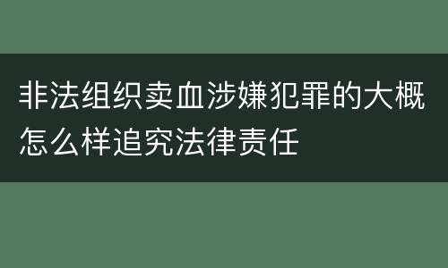 非法组织卖血涉嫌犯罪的大概怎么样追究法律责任