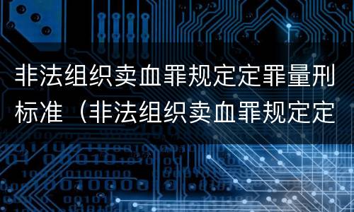 非法组织卖血罪规定定罪量刑标准（非法组织卖血罪规定定罪量刑标准是）