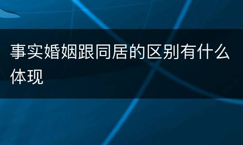 事实婚姻跟同居的区别有什么体现