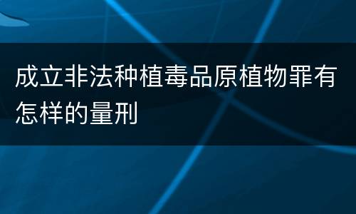 成立非法种植毒品原植物罪有怎样的量刑