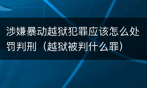 涉嫌暴动越狱犯罪应该怎么处罚判刑（越狱被判什么罪）