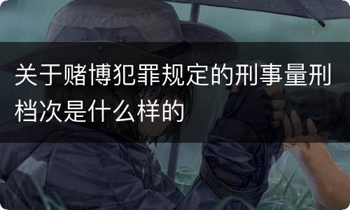 关于赌博犯罪规定的刑事量刑档次是什么样的