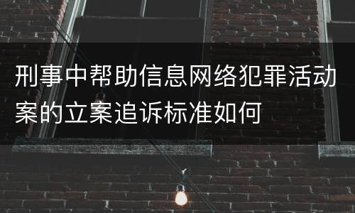 刑事中帮助信息网络犯罪活动案的立案追诉标准如何