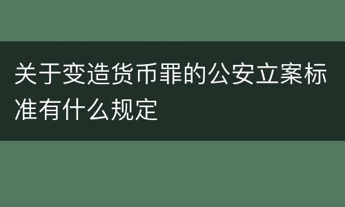 关于变造货币罪的公安立案标准有什么规定