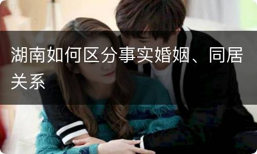 湖南如何区分事实婚姻、同居关系