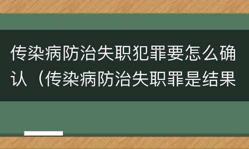传染病防治失职犯罪要怎么确认（传染病防治失职罪是结果犯吗）