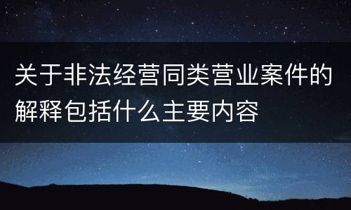 关于非法经营同类营业案件的解释包括什么主要内容