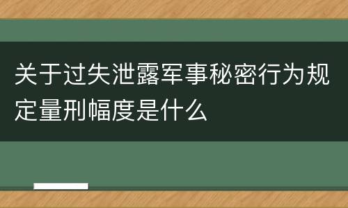 关于过失泄露军事秘密行为规定量刑幅度是什么