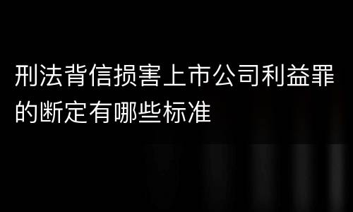 刑法背信损害上市公司利益罪的断定有哪些标准