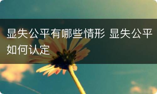 显失公平有哪些情形 显失公平如何认定
