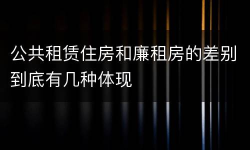 公共租赁住房和廉租房的差别到底有几种体现