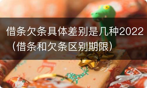 借条欠条具体差别是几种2022（借条和欠条区别期限）