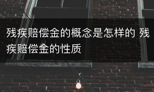 残疾赔偿金的概念是怎样的 残疾赔偿金的性质