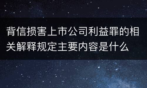 背信损害上市公司利益罪的相关解释规定主要内容是什么