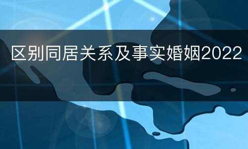 区别同居关系及事实婚姻2022