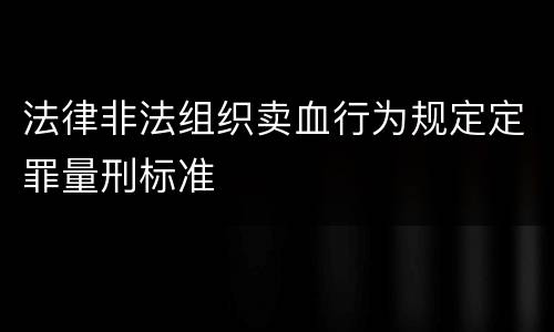 法律非法组织卖血行为规定定罪量刑标准