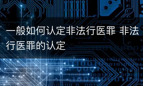 一般如何认定非法行医罪 非法行医罪的认定