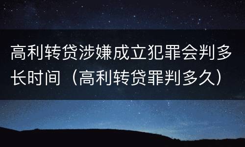 高利转贷涉嫌成立犯罪会判多长时间（高利转贷罪判多久）