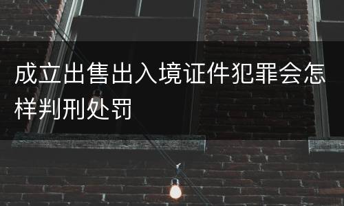 成立出售出入境证件犯罪会怎样判刑处罚