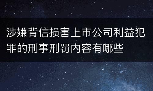 涉嫌背信损害上市公司利益犯罪的刑事刑罚内容有哪些