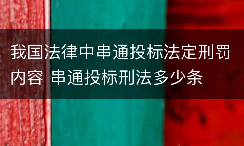 我国法律中串通投标法定刑罚内容 串通投标刑法多少条
