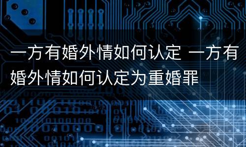 一方有婚外情如何认定 一方有婚外情如何认定为重婚罪