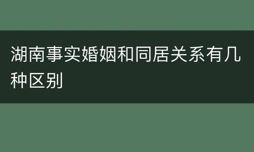 湖南事实婚姻和同居关系有几种区别